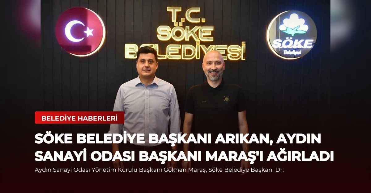 Söke Belediye Başkanı Arıkan, Aydın Sanayi Odası Başkanı Maraş'ı Ağırladı
