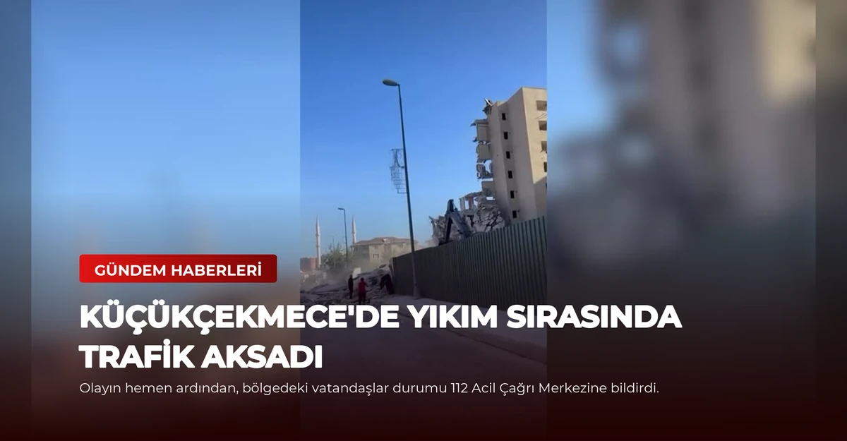 Küçükçekmece'de Yıkım Sırasında Trafik Aksadı