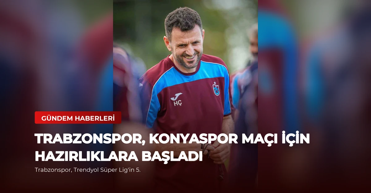 Trabzonspor, Konyaspor Maçı İçin Hazırlıklara Başladı
