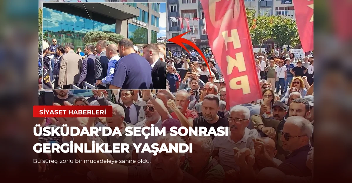 Üsküdar'da Seçim Sonrası Gerginlikler Yaşandı