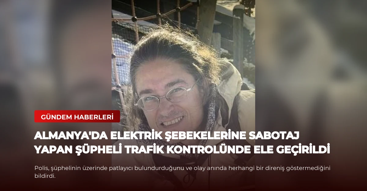 Almanya'da Elektrik Şebekelerine Sabotaj Yapan Şüpheli Trafik Kontrolünde Ele Geçirildi