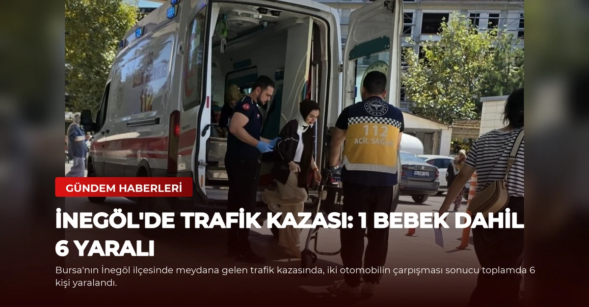 İnegöl'de Trafik Kazası: 1 Bebek Dahil 6 Yaralı
