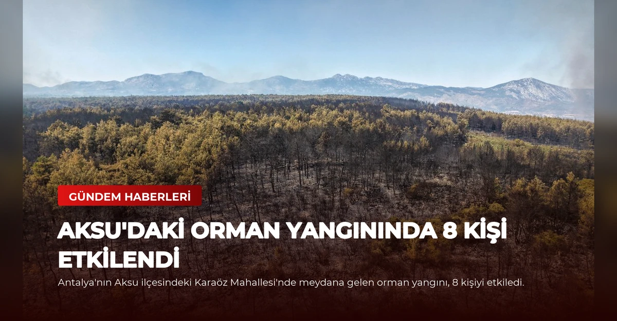 Aksu'daki Orman Yangınında 8 Kişi Etkilendi