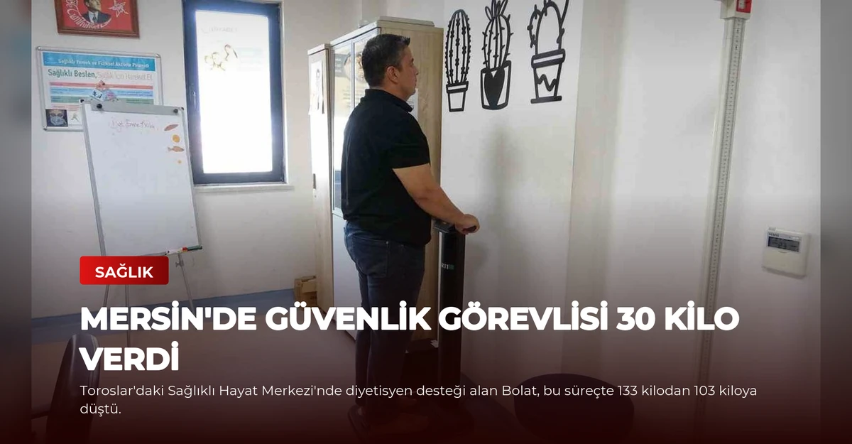 Mersin'de Güvenlik Görevlisi 30 Kilo Verdi