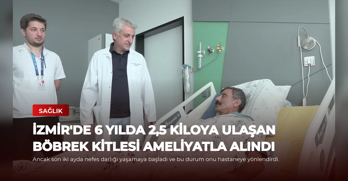 İzmir'de 6 Yılda 2,5 Kiloya Ulaşan Böbrek Kitlesi Ameliyatla Alındı