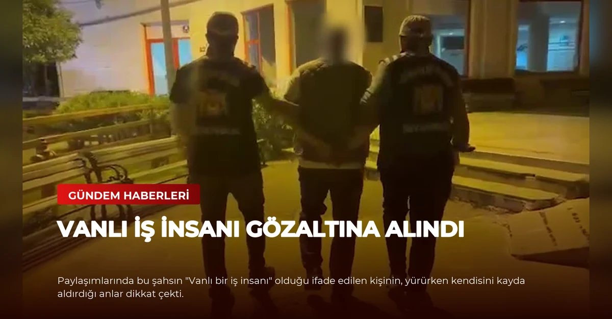 Vanlı İş İnsanı Gözaltına Alındı