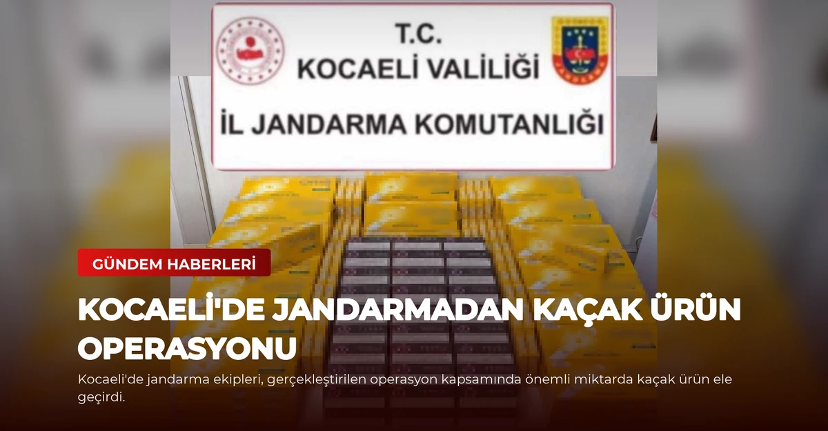 Kocaeli'de Jandarmadan Kaçak Ürün Operasyonu