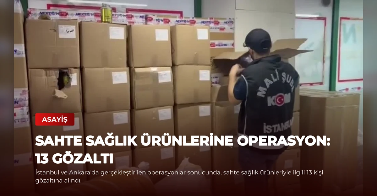 Sahte Sağlık Ürünlerine Operasyon: 13 Gözaltı