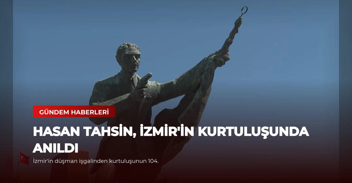 Hasan Tahsin, İzmir'in Kurtuluşunda Anıldı