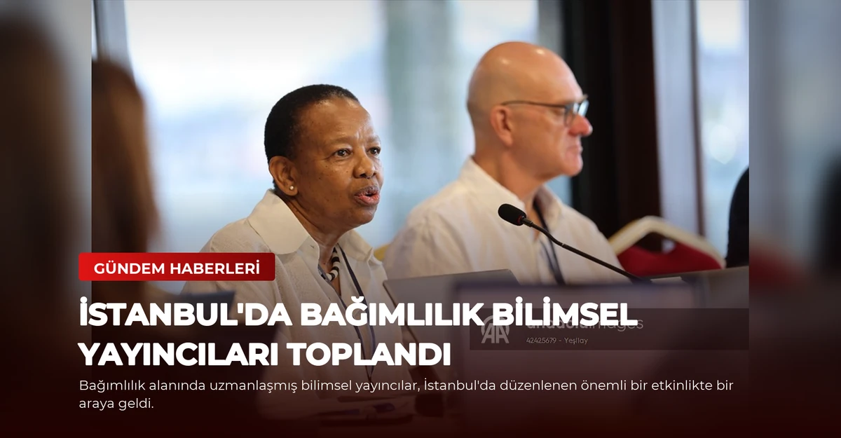 İstanbul'da Bağımlılık Bilimsel Yayıncıları Toplandı