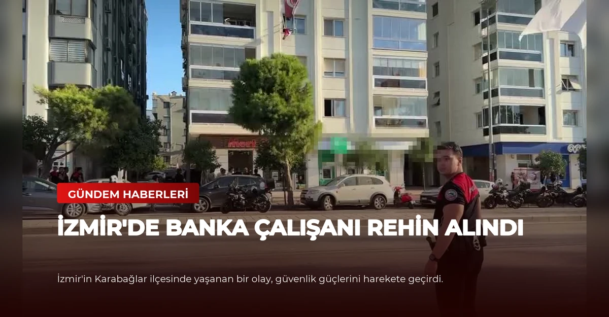 İzmir'de Banka Çalışanı Rehin Alındı