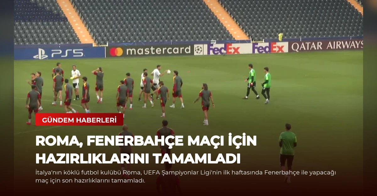 Roma, Fenerbahçe Maçı İçin Hazırlıklarını Tamamladı
