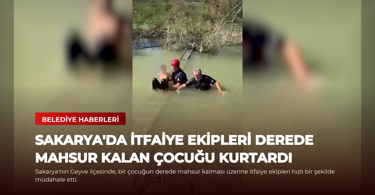 Sakarya'da İtfaiye Ekipleri Derede Mahsur Kalan Çocuğu Kurtardı