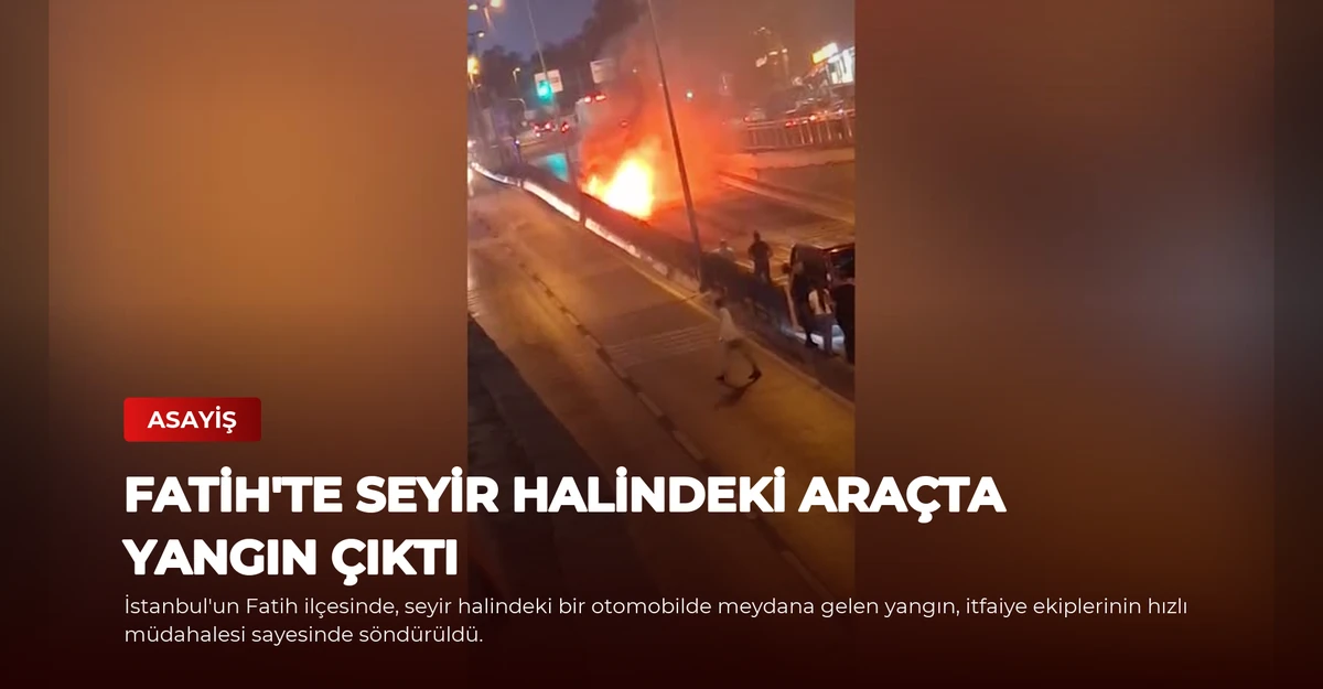 Fatih'te Seyir Halindeki Araçta Yangın Çıktı