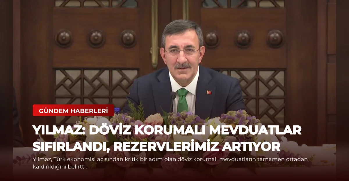 Yılmaz: Döviz Korumalı Mevduatlar Sıfırlandı, Rezervlerimiz Artıyor