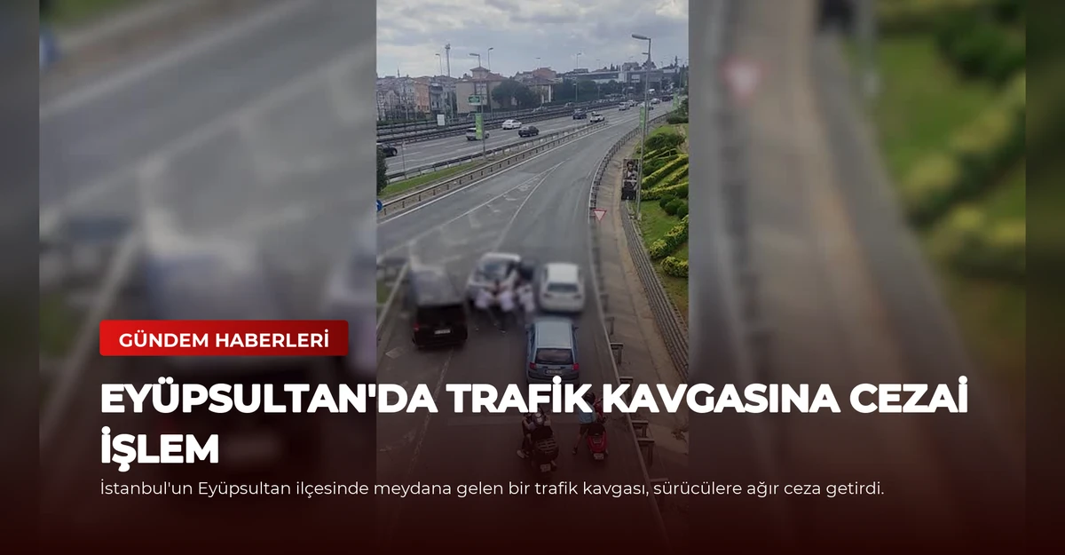 Eyüpsultan'da Trafik Kavgasına Cezai İşlem