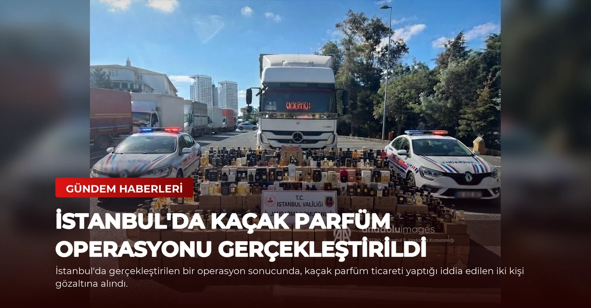 İstanbul'da Kaçak Parfüm Operasyonu Gerçekleştirildi