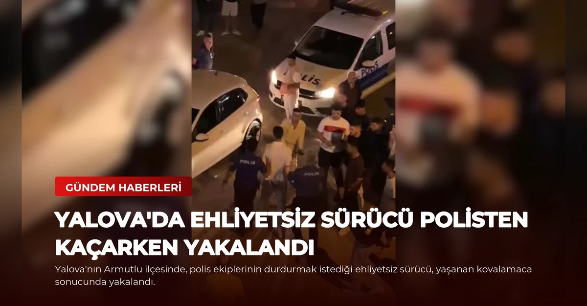 Yalova'da Ehliyetsiz Sürücü Polisten Kaçarken Yakalandı