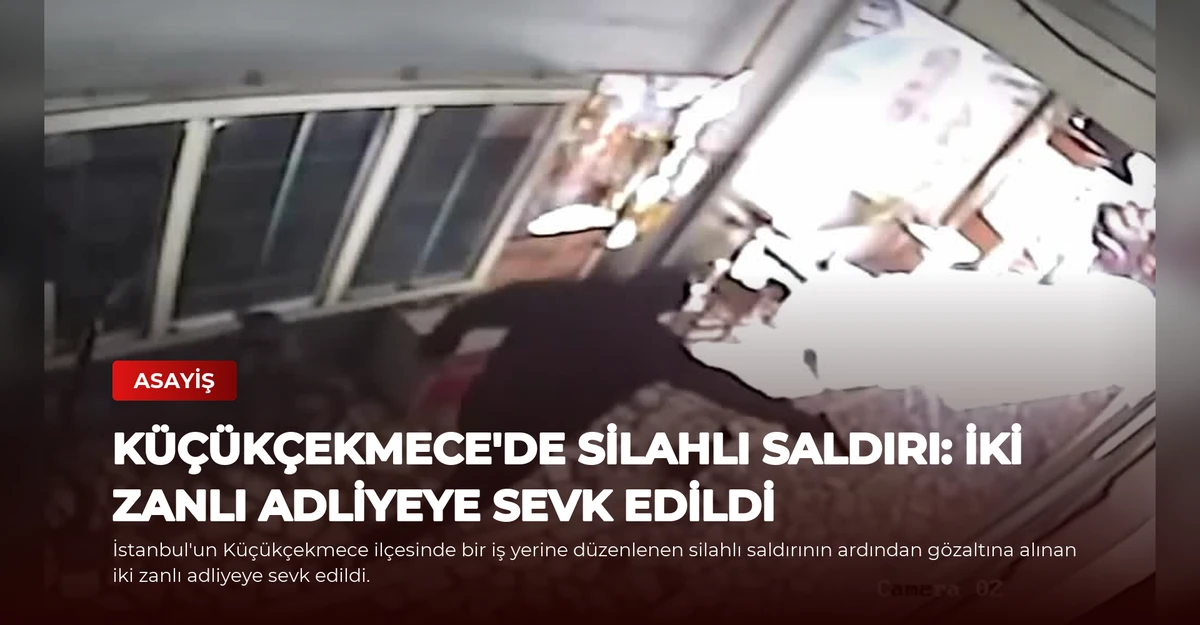 Küçükçekmece'de Silahlı Saldırı: İki Zanlı Adliyeye Sevk Edildi