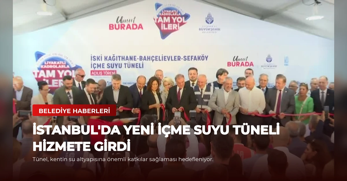 İstanbul'da Yeni İçme Suyu Tüneli Hizmete Girdi
