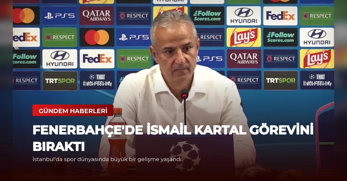 Fenerbahçe'de İsmail Kartal Görevini Bıraktı
