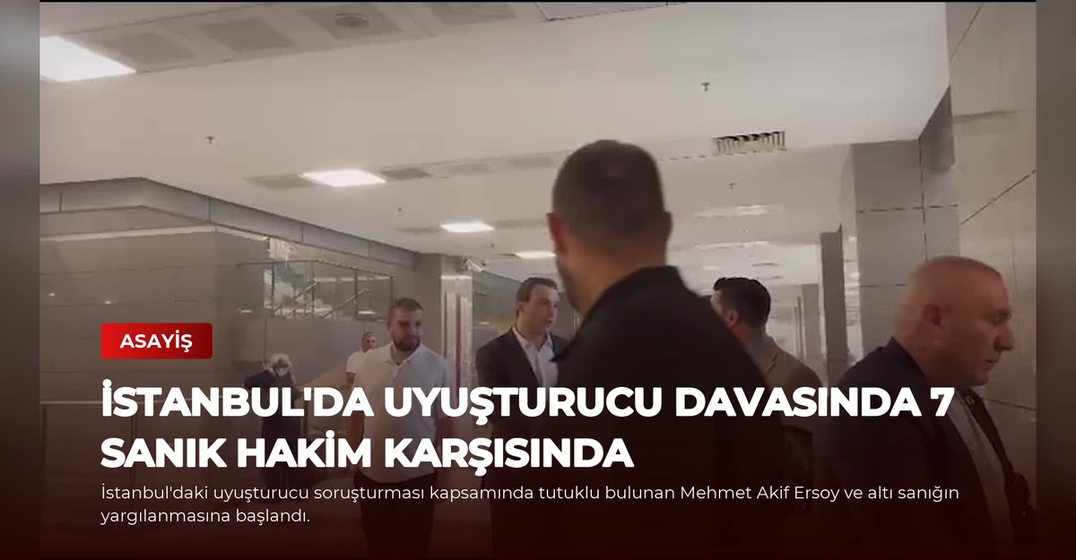İstanbul'da Uyuşturucu Davasında 7 Sanık Hakim Karşısında