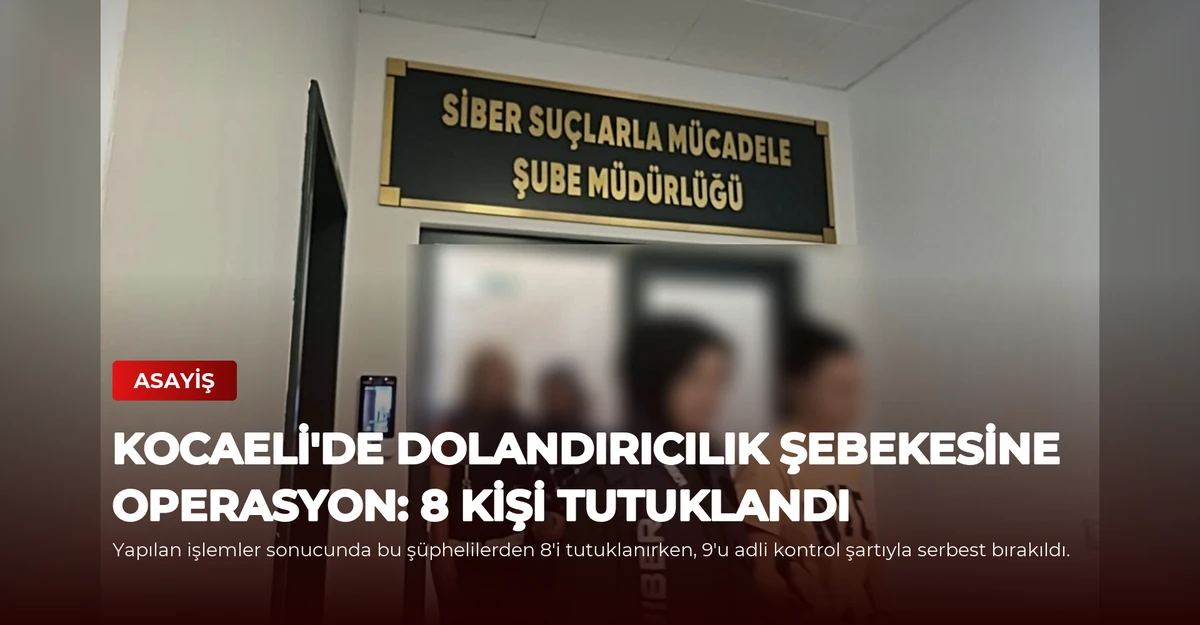 Kocaeli'de Dolandırıcılık Şebekesine Operasyon: 8 Kişi Tutuklandı