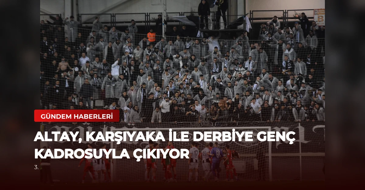 Altay, Karşıyaka ile Derbiye Genç Kadrosuyla Çıkıyor