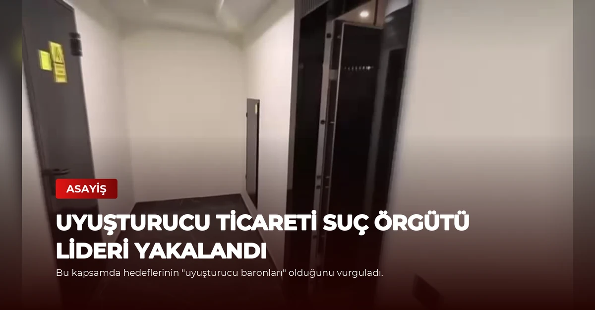 Uyuşturucu Ticareti Suç Örgütü Lideri Yakalandı