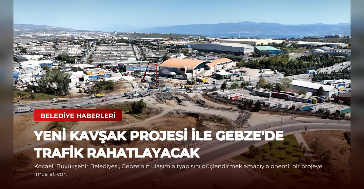 Yeni Kavşak Projesi ile Gebze'de Trafik Rahatlayacak