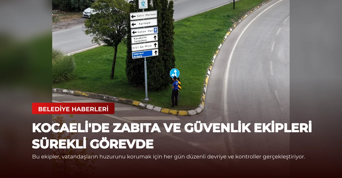 Kocaeli'de Zabıta ve Güvenlik Ekipleri Sürekli Görevde