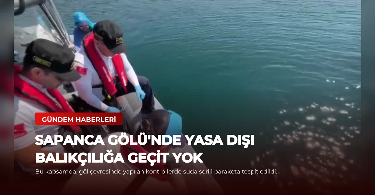Sapanca Gölü'nde Yasa Dışı Balıkçılığa Geçit Yok