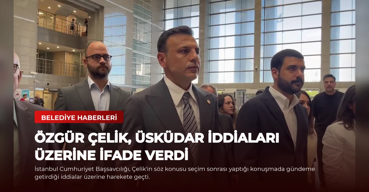 Özgür Çelik, Üsküdar İddiaları Üzerine İfade Verdi