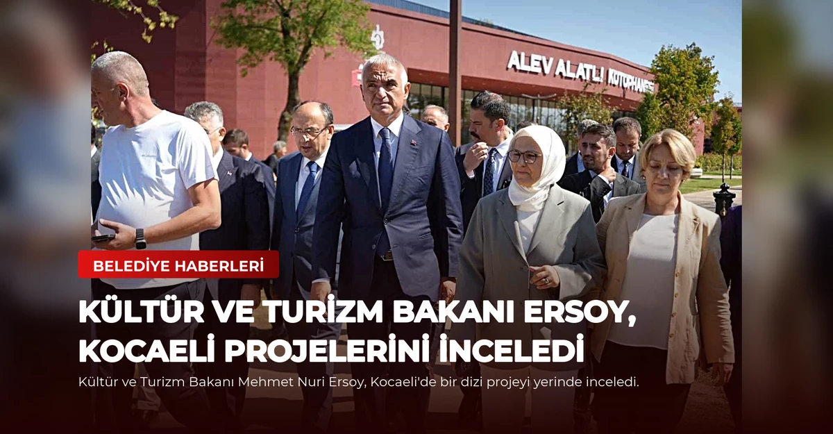 Kültür ve Turizm Bakanı Ersoy, Kocaeli Projelerini İnceledi