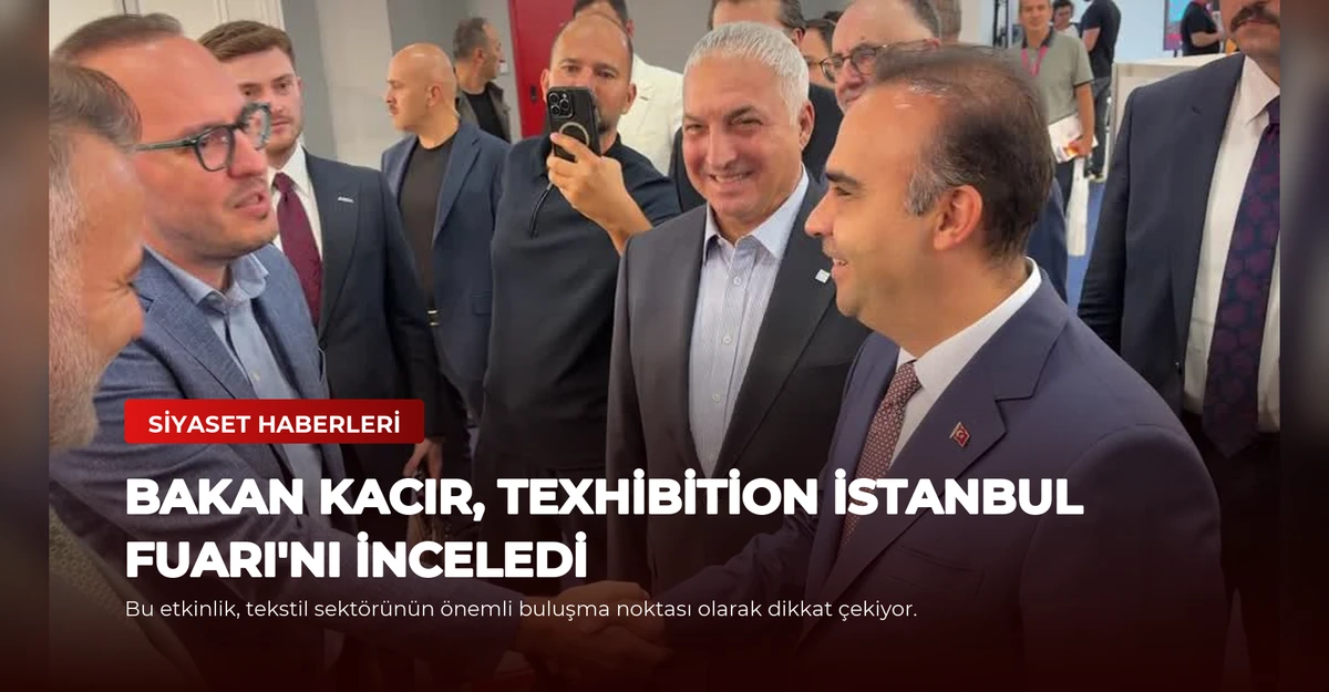 Bakan Kacır, Texhibition İstanbul Fuarı'nı İnceledi