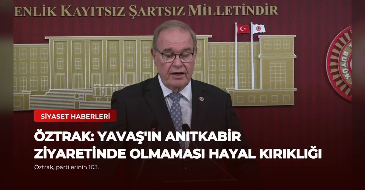 Öztrak: Yavaş'ın Anıtkabir Ziyaretinde Olmaması Hayal Kırıklığı