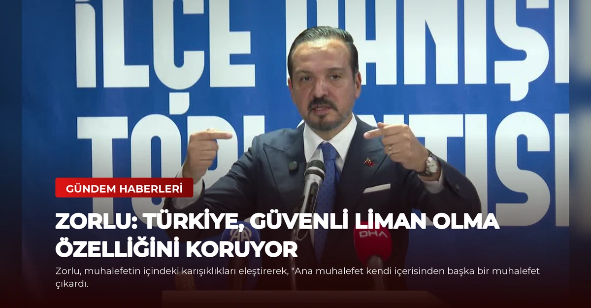 Zorlu: Türkiye, Güvenli Liman Olma Özelliğini Koruyor