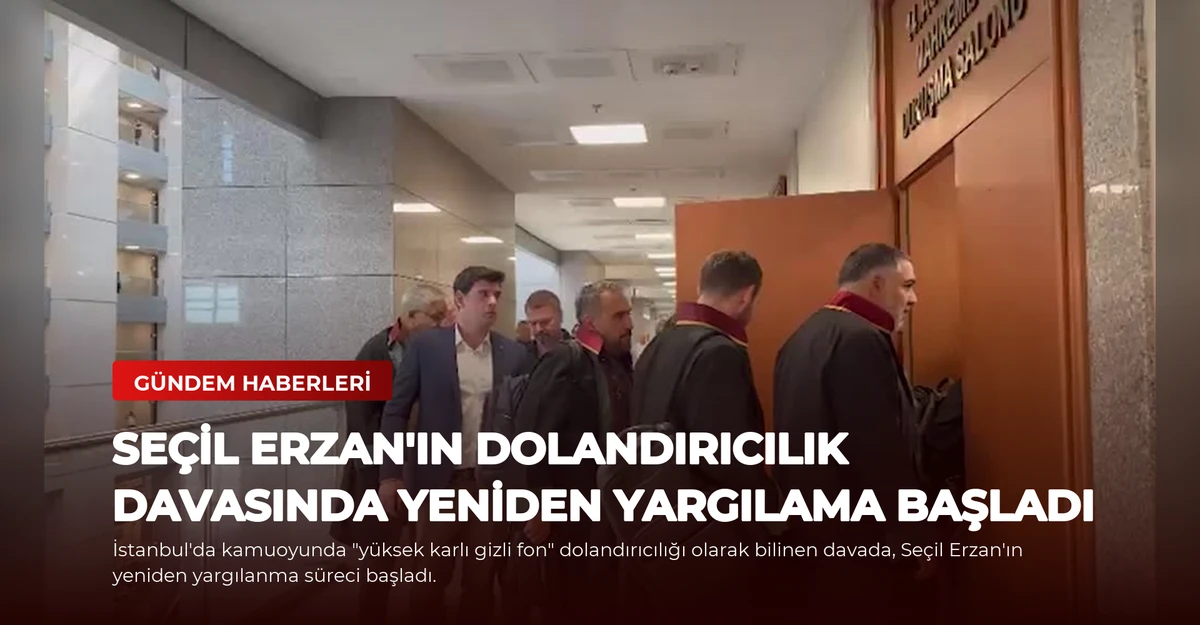 Seçil Erzan'ın Dolandırıcılık Davasında Yeniden Yargılama Başladı