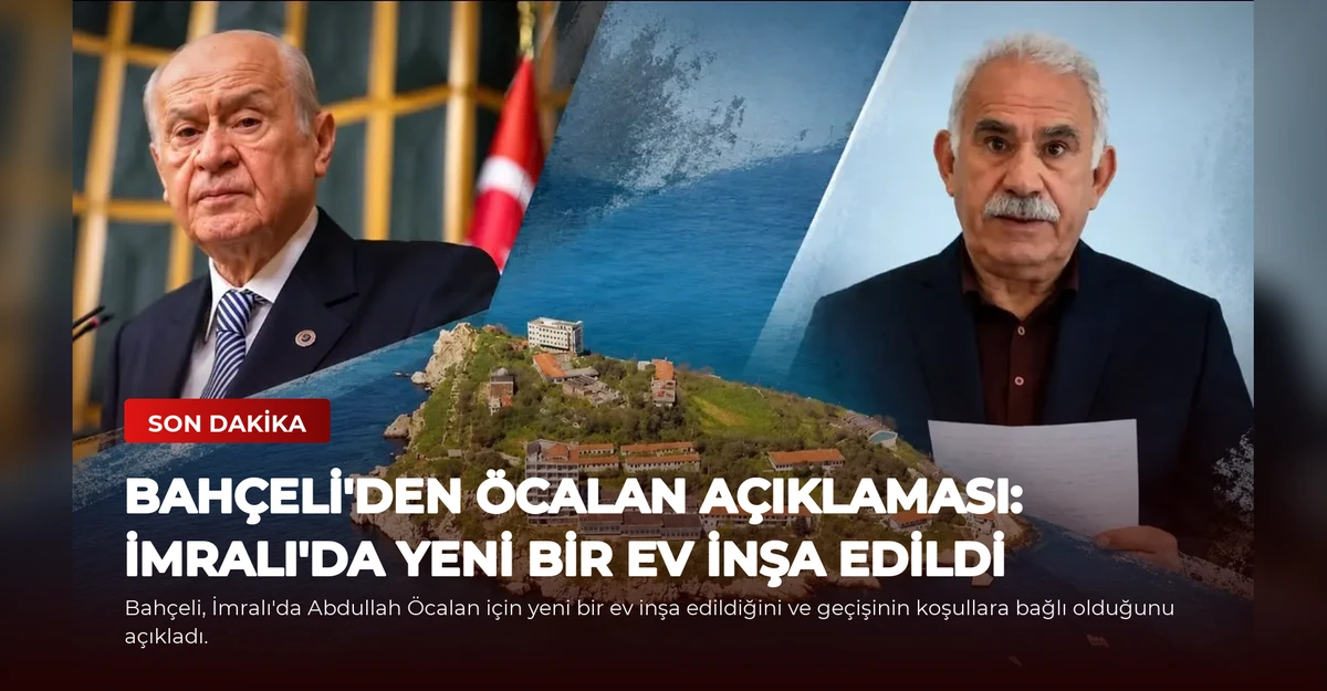 Bahçeli'den Öcalan Açıklaması: İmralı'da Yeni Bir Ev İnşa Edildi