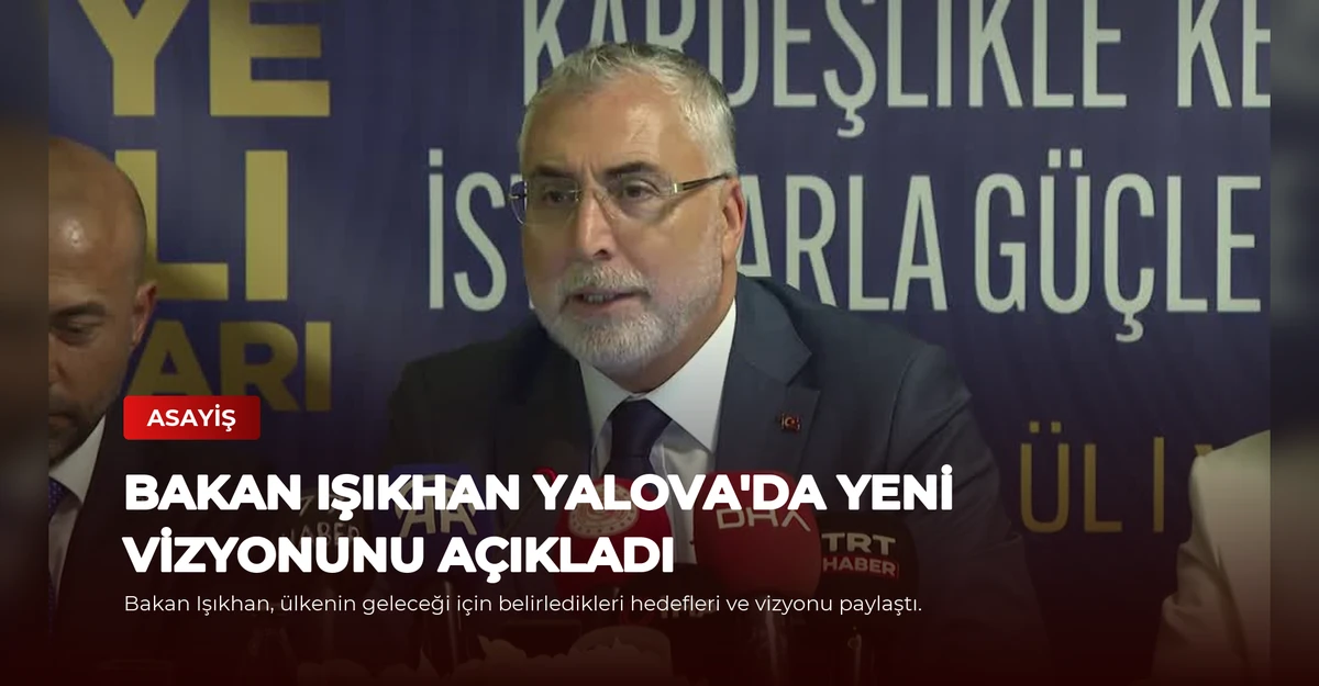 Bakan Işıkhan Yalova'da Yeni Vizyonunu Açıkladı