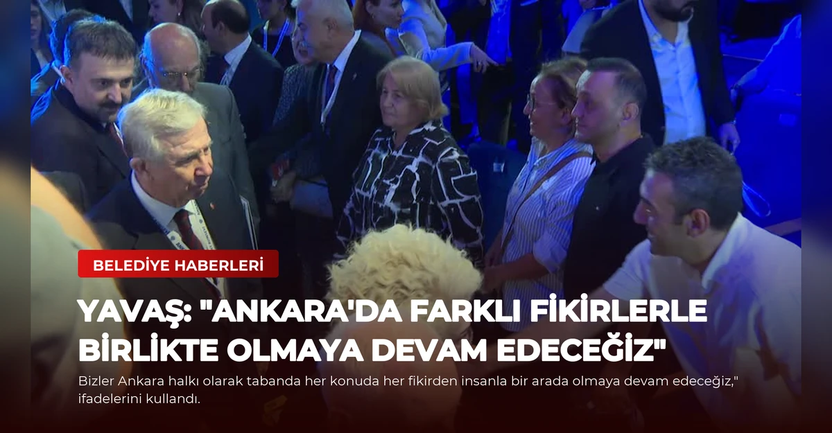 Yavaş: "Ankara'da Farklı Fikirlerle Birlikte Olmaya Devam Edeceğiz"