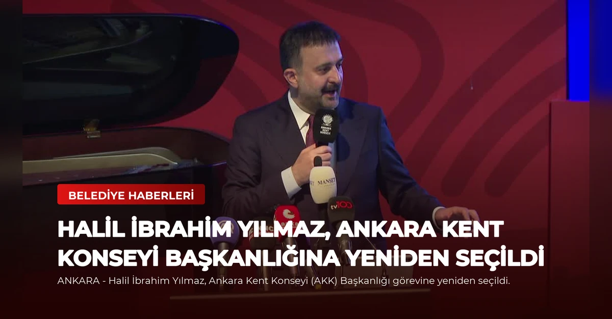 Halil İbrahim Yılmaz, Ankara Kent Konseyi Başkanlığına Yeniden Seçildi