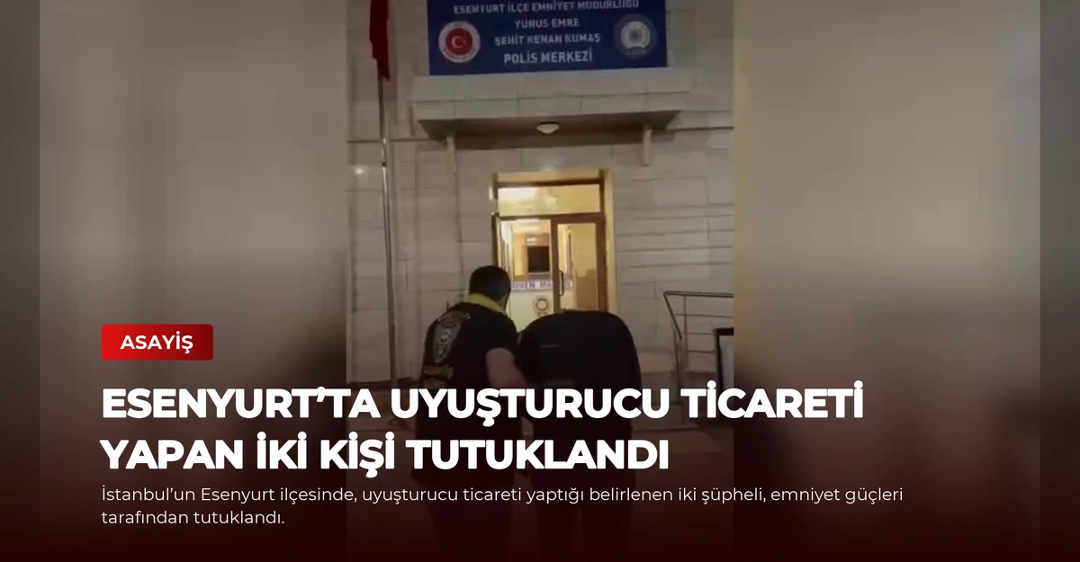 Esenyurt’ta Uyuşturucu Ticareti Yapan İki Kişi Tutuklandı