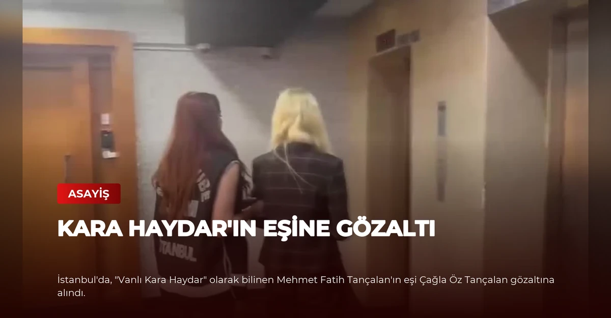 Kara Haydar'ın Eşine Gözaltı