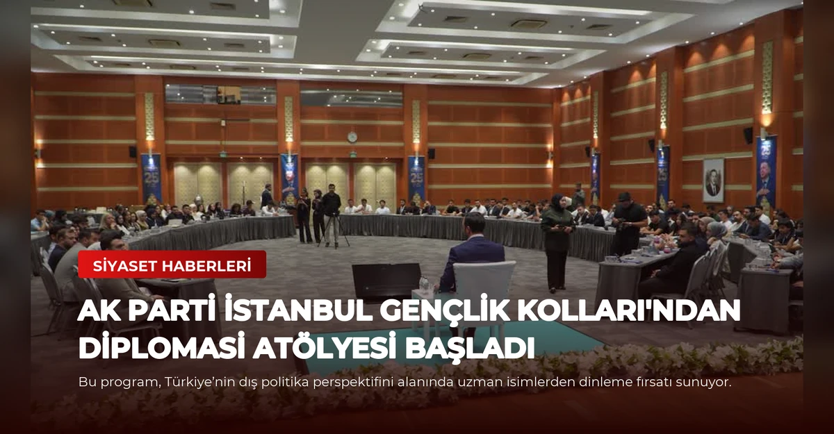AK Parti İstanbul Gençlik Kolları'ndan Diplomasi Atölyesi Başladı