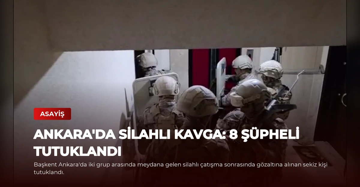 Ankara'da Silahlı Kavga: 8 Şüpheli Tutuklandı