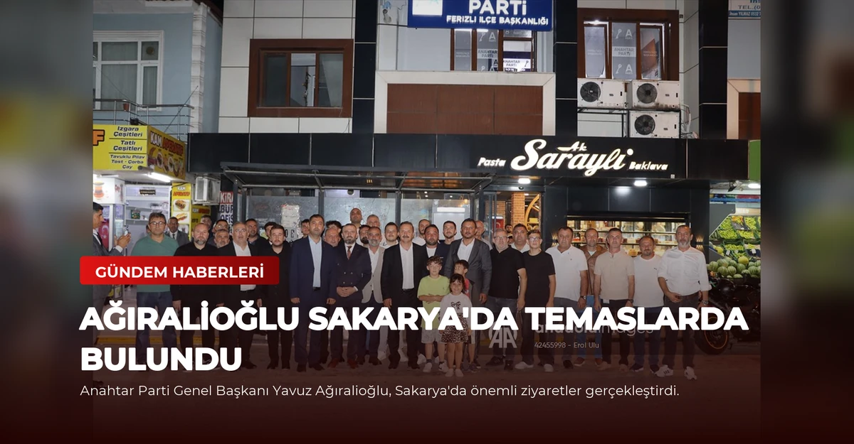 Ağıralioğlu Sakarya'da Temaslarda Bulundu