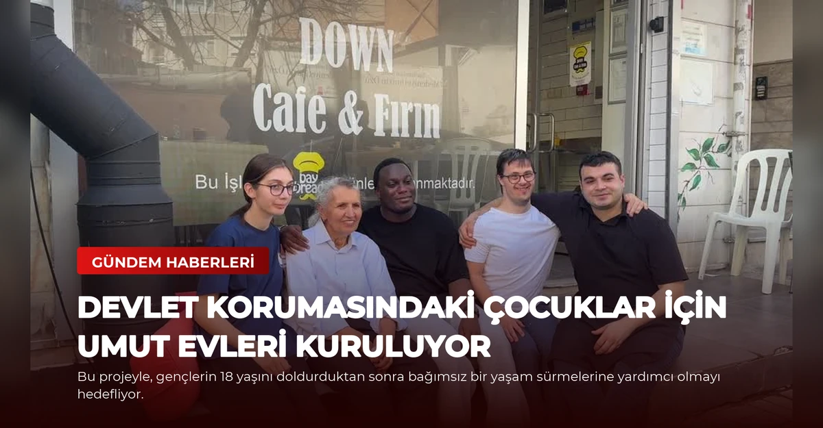 Devlet Korumasındaki Çocuklar İçin Umut Evleri Kuruluyor