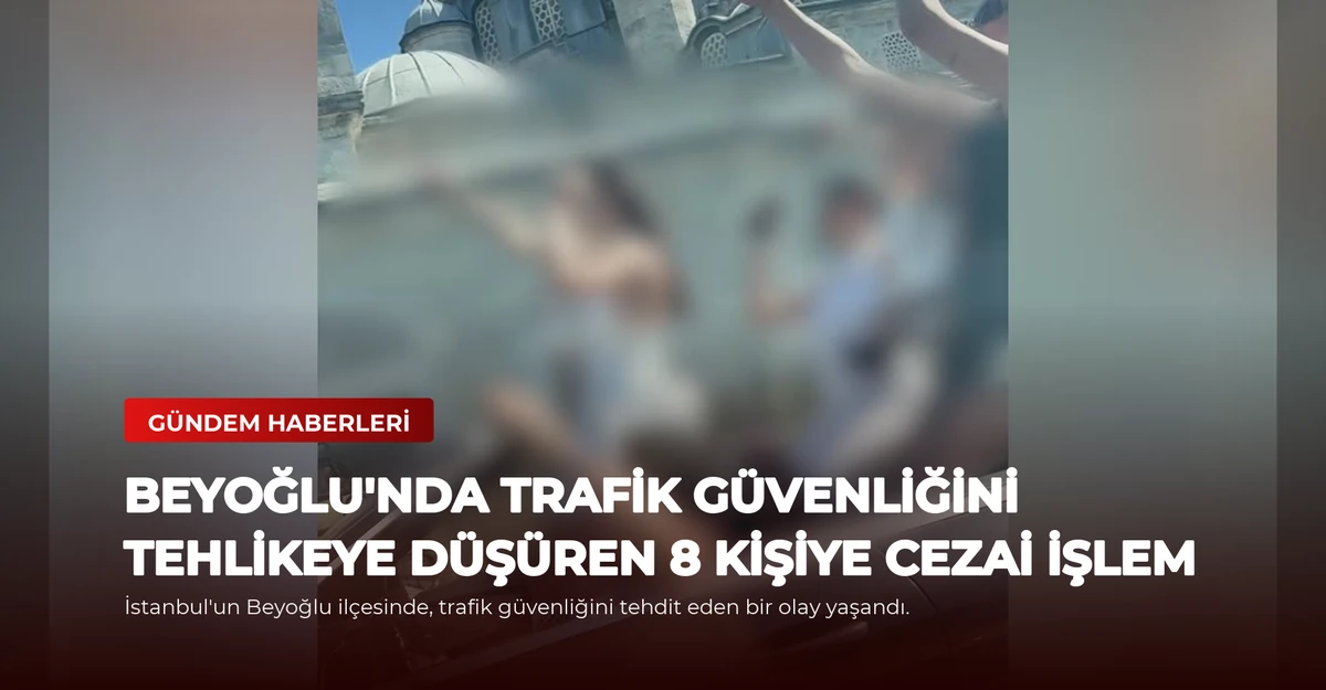 Beyoğlu'nda Trafik Güvenliğini Tehlikeye Düşüren 8 Kişiye Cezai İşlem