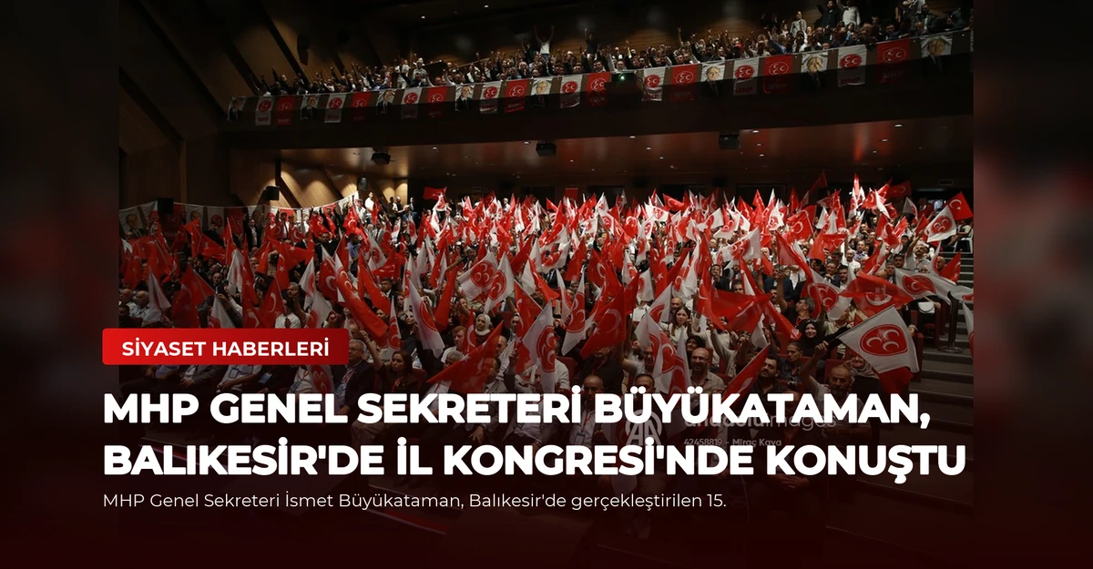 MHP Genel Sekreteri Büyükataman, Balıkesir'de İl Kongresi'nde Konuştu